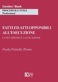 Fatti ed atti opponibili all'esecuzione. L'usucapione e la locazione - Librerie.coop