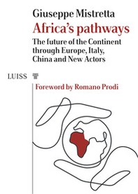 Africa's pathways. The future of the continent through Europe, Italy, China and new actors - Librerie.coop Africa's pathways. The future of the continent through Europe, Italy, China and new actors - Librerie.coop