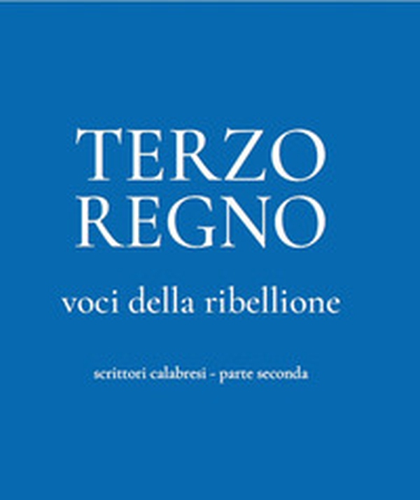 Terzo Regno. Voci della ribellione. Scrittori calabresi - Vol. 2 - Librerie.coop Terzo Regno. Voci della ribellione. Scrittori calabresi - Vol. 2 - Librerie.coop