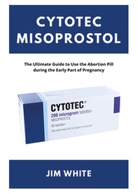 Cytotec Misoprostol: the ultimate guide to use the abortion pill during the early part of pregnancy - Librerie.coop