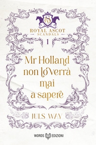 Mr Holland non lo verrà mai a sapere. Royal Ascot scandals - Vol. 1 - Librerie.coop