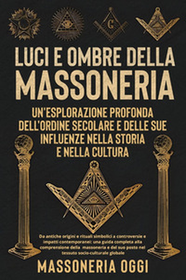Luci e ombre della Massoneri. Un'esplorazione profonda dell'ordine secolare e delle sue influenze nella storia e nella cultura - Librerie.coop Luci e ombre della Massoneri. Un'esplorazione profonda dell'ordine secolare e delle sue influenze nella storia e nella cultura - Librerie.coop