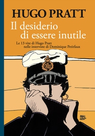 Il desiderio di essere inutile. Le 13 vite di Hugo Pratt nelle interviste di Dominique Petitfaux - Librerie.coop Il desiderio di essere inutile. Le 13 vite di Hugo Pratt nelle interviste di Dominique Petitfaux - Librerie.coop