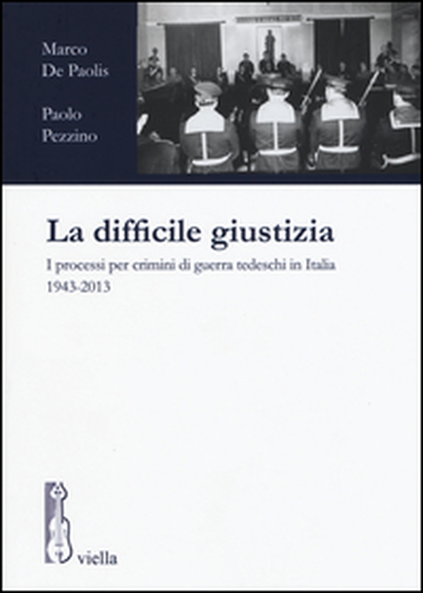 La difficile giustizia. I processi per crimini di guerra tedeschi in Italia (1943-2013) - Librerie.coop La difficile giustizia. I processi per crimini di guerra tedeschi in Italia (1943-2013) - Librerie.coop