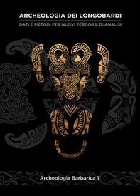 Archeologia dei Longobardi. Dati e metodi per nuovi percorsi di analisi. 1º Incontro per l'archeologia barbarica (Milano, 2 maggio 2016) - Librerie.coop