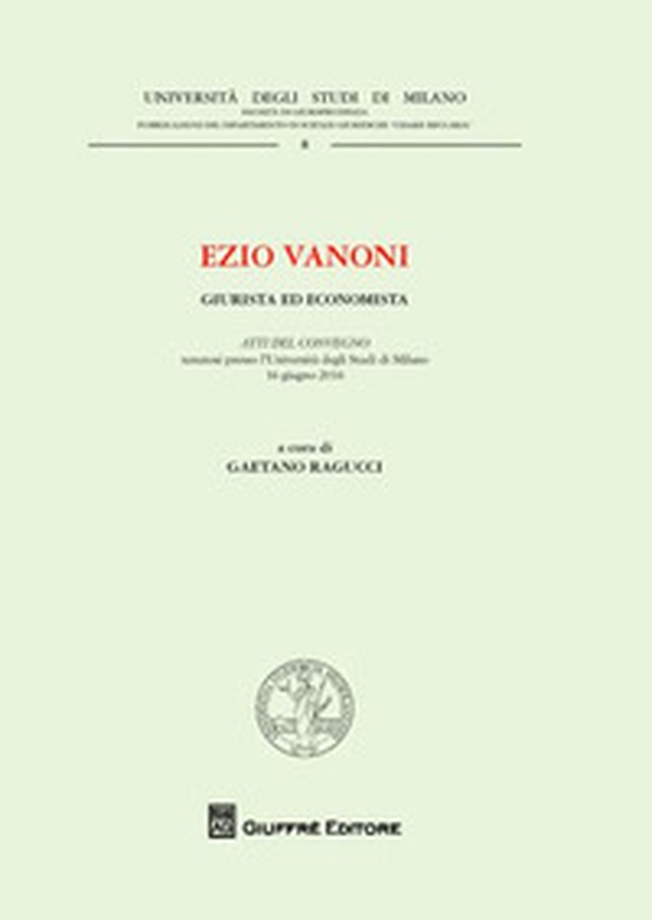 Ezio Vanoni. Giurista ed economista. Atti del Convegno (Università degli Studi di Milano, 16 giugno 2016) - Librerie.coop Ezio Vanoni. Giurista ed economista. Atti del Convegno (Università degli Studi di Milano, 16 giugno 2016) - Librerie.coop