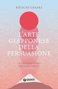 L'arte giapponese della persuasione. Le 7 regole d'oro per farsi dire sì - Librerie.coop L'arte giapponese della persuasione. Le 7 regole d'oro per farsi dire sì - Librerie.coop