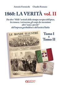 1860: la verità. Da oltre «Mille» articoli della stampa europea dell'epoca, la cronaca, i retroscena, gli scoop che raccontano altri «come e perchè» dell'impresa garibaldina e dell'Unità d'Italia - Vol. 2 - Librerie.coop