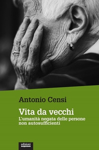 Vita da vecchi. L'umanità negata delle persone non autosufficienti - Librerie.coop