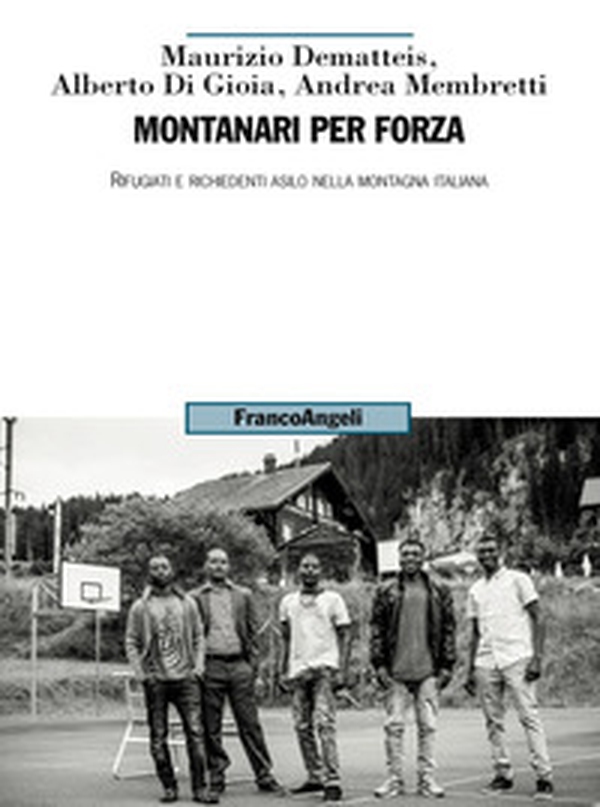 Montanari per forza. Rifugiati e richiedenti asilo nella montagna italiana - Librerie.coop Montanari per forza. Rifugiati e richiedenti asilo nella montagna italiana - Librerie.coop