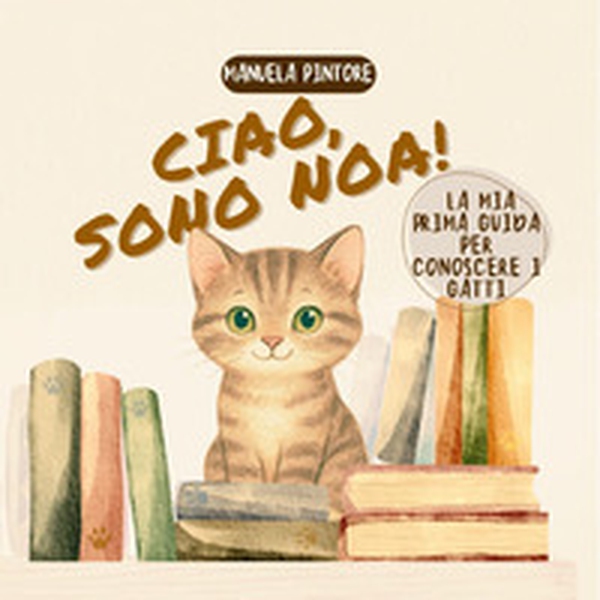 Ciao, sono Noa! La mia prima guida per conoscere i gatti - Librerie.coop