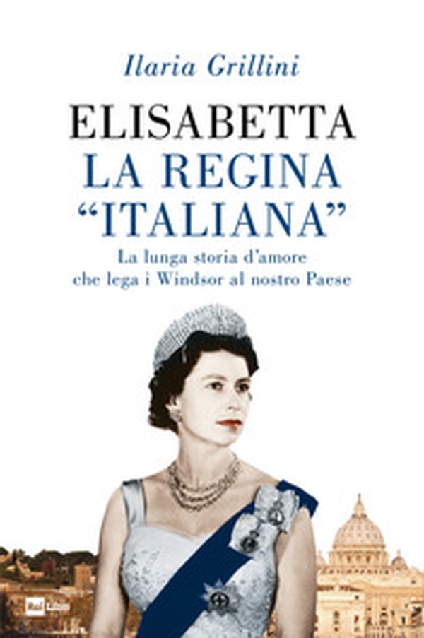 Elisabetta, la regina «italiana». La lunga storia d'amore che lega i Windsor al nostro Paese - Librerie.coop Elisabetta, la regina «italiana». La lunga storia d'amore che lega i Windsor al nostro Paese - Librerie.coop