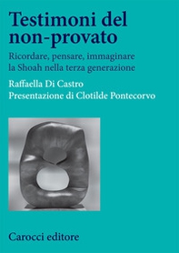 Testimoni del non-provato. Ricordare, pensare, immaginare la Shoah nella terza generazione - Librerie.coop