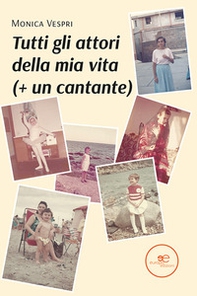 Tutti gli attori della mia vita (+ un cantante) - Librerie.coop