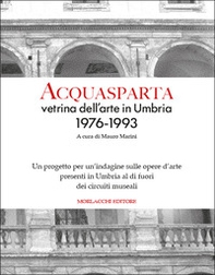 Acquasparta vetrina dell'arte in Umbria 1976-1993. Un progetto per un'indagine sulle opere d'arte presenti in Umbria al di fuori dei circuiti museali - Librerie.coop
