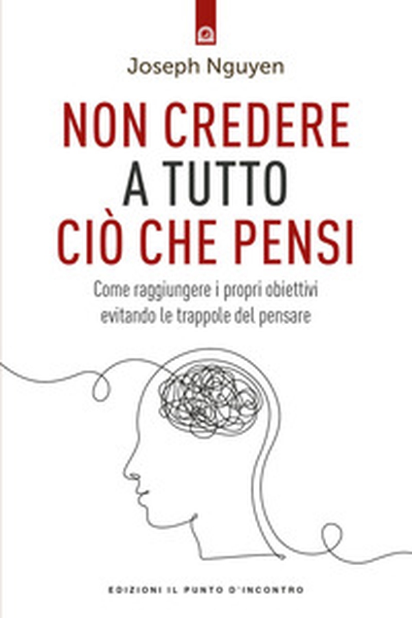 Non credere a tutto ciò che pensi. Come raggiungere i propri obiettivi evitando le trappole del pensare - Librerie.coop Non credere a tutto ciò che pensi. Come raggiungere i propri obiettivi evitando le trappole del pensare - Librerie.coop