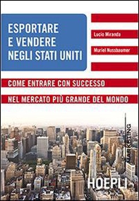 Esportare e vendere negli Stati Uniti. Come entrare con successo nel mercato più grande del mondo - Librerie.coop