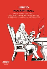 Mock'n'troll. Mock journalism, troll, fake news e altri anglicismi a caso, da Benjamin Franklin ai giorni nostri - Librerie.coop