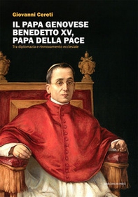 Il Papa genovese Benedetto XV, papa della pace. Tra diplomazia e rinnovamento ecclesiale - Librerie.coop