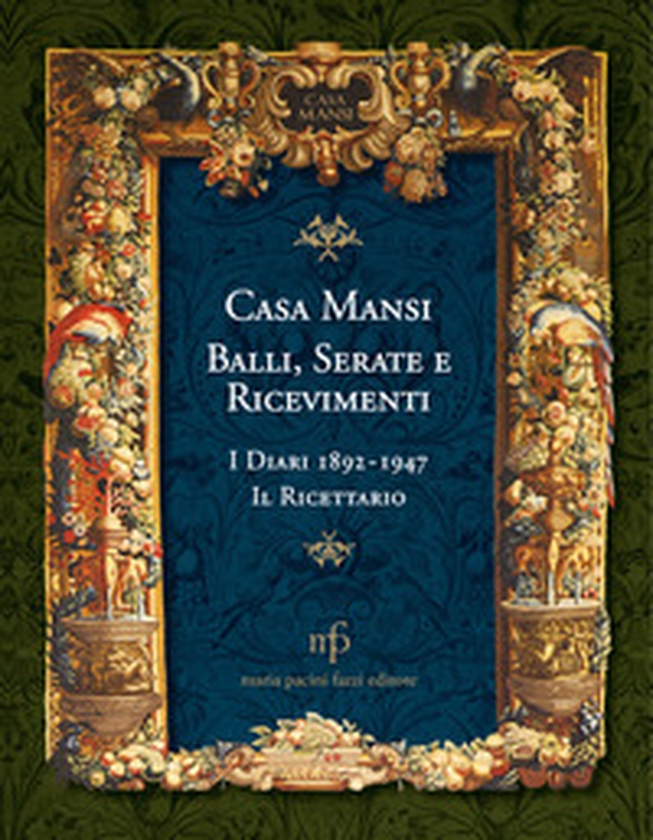 Casa Mansi. Balli, serate e ricevimenti. I diari 1892-1947. Il ricettario - Librerie.coop Casa Mansi. Balli, serate e ricevimenti. I diari 1892-1947. Il ricettario - Librerie.coop