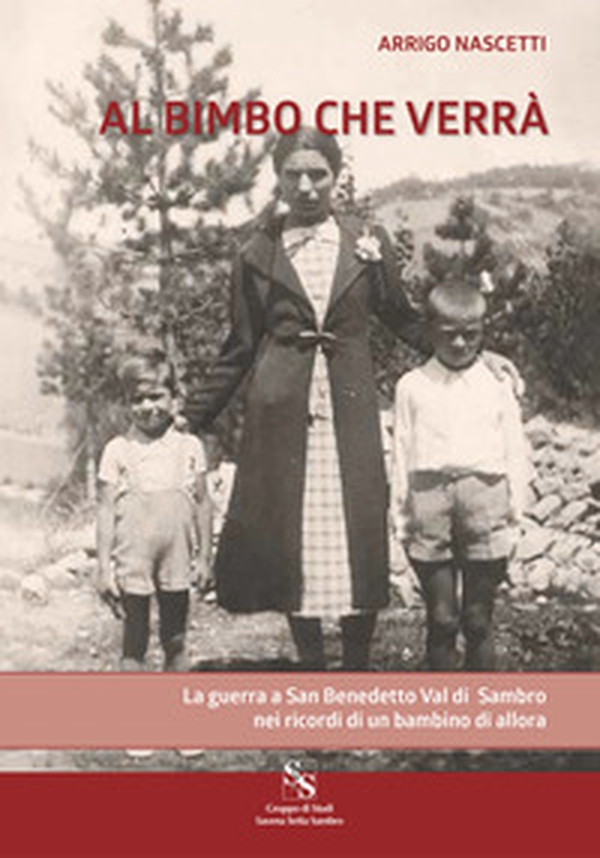 Al bimbo che verrà. La guerra a San Benedetto Val di Sambro nei ricordi di un bambino di allora - Librerie.coop Al bimbo che verrà. La guerra a San Benedetto Val di Sambro nei ricordi di un bambino di allora - Librerie.coop