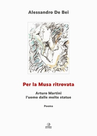Per la musa ritrovata. Arturo Martini l'uomo dalle molte statue - Librerie.coop