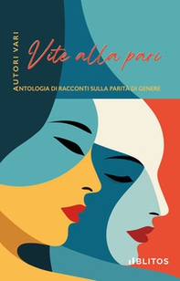 Vite alla pari. Antologia di racconti sulla parità di genere - Librerie.coop Vite alla pari. Antologia di racconti sulla parità di genere - Librerie.coop