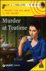 Murder at teatime. I racconti che migliorano il tuo inglese! Livello 1 - Librerie.coop
