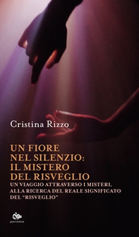 Un fiore nel silenzio: il mistero del risveglio. Un viaggio attraverso i misteri, alla ricerca del reale significato del «risveglio» - Librerie.coop