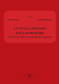 La tutela dei dati del lavoratore. Visibile e invisibile in una prospettiva comparata - Librerie.coop