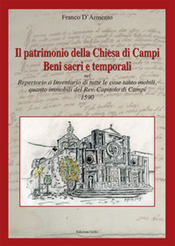 Il patrimonio della chiesa di Campi. Beni sacri e temporali. Repertorio o inventario di tutte le cose tanto mobili, quanto immobili del Rev. Capitolo di Campi 1590 - Librerie.coop Il patrimonio della chiesa di Campi. Beni sacri e temporali. Repertorio o inventario di tutte le cose tanto mobili, quanto immobili del Rev. Capitolo di Campi 1590 - Librerie.coop
