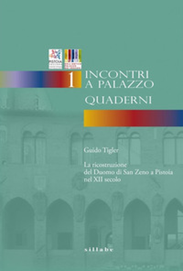 La ricostruzione del Duomo di San Zeno a Pistoia nel XII secolo. Incontri a Palazzo - Librerie.coop La ricostruzione del Duomo di San Zeno a Pistoia nel XII secolo. Incontri a Palazzo - Librerie.coop