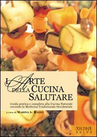 L'arte della cucina salutare. Guida pratica e completa alla cucina naturale secondo la medicina tradizionale occidentale - Librerie.coop