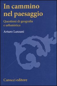 In cammino nel paesaggio. Questioni di urbanistica e di geografia - Librerie.coop