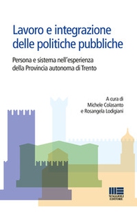 Lavoro e integrazione delle politiche pubbliche. Persona e sistema nell'esperienza della Provincia autonoma di Trento - Librerie.coop