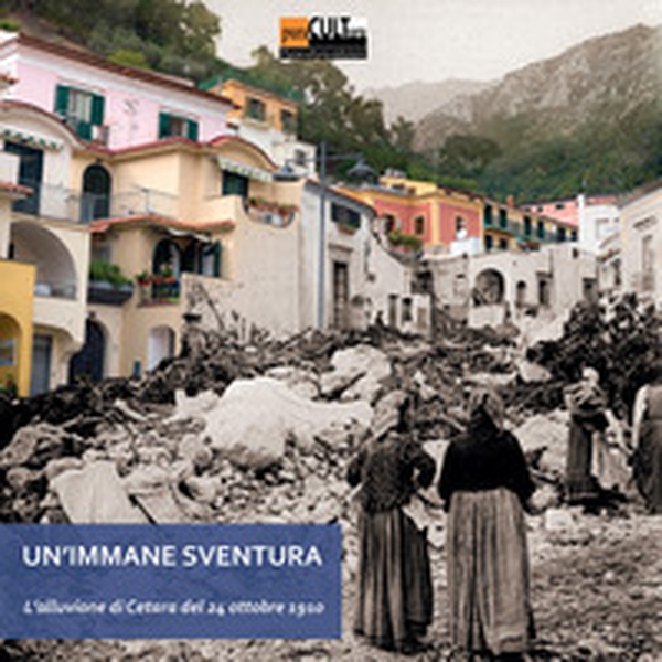 Un'immane sventura. L'alluvione di Cetara del 24 ottobre 1910 - Librerie.coop Un'immane sventura. L'alluvione di Cetara del 24 ottobre 1910 - Librerie.coop