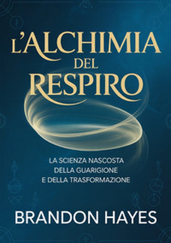 L'alchimia del respiro. La scienza nascosta della guarigione e della trasformazione - Librerie.coop