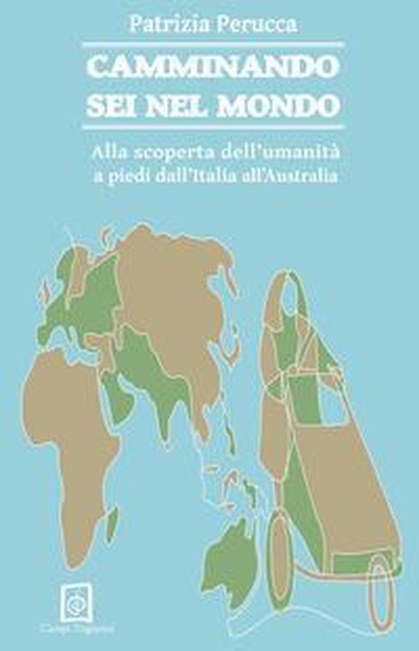 Camminando sei nel mondo. Alla scoperta dell'umanità a piedi dall'Italia all'Australia - Librerie.coop Camminando sei nel mondo. Alla scoperta dell'umanità a piedi dall'Italia all'Australia - Librerie.coop