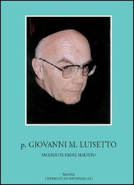 P. Giovanni M. Luisetto francescano conventuale. Sacerdote, padre, maestro - Librerie.coop