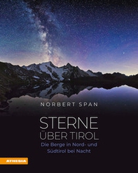 Sterne über Tirol. Die Berge in Nord- und Südtirol bei Nacht - Librerie.coop Sterne über Tirol. Die Berge in Nord- und Südtirol bei Nacht - Librerie.coop