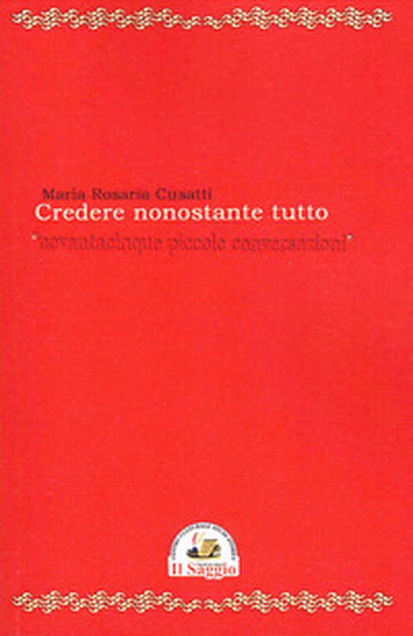 Credere nonostante tutto. Novantacinque piccole conversazioni - Librerie.coop