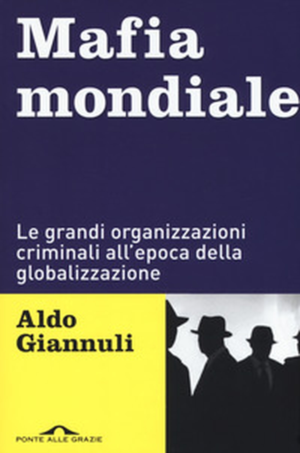 Mafia mondiale. Le grandi organizzazioni criminali all'epoca della globalizzazione - Librerie.coop Mafia mondiale. Le grandi organizzazioni criminali all'epoca della globalizzazione - Librerie.coop