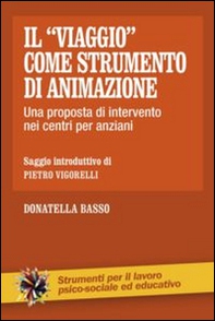 Il «viaggio» come strumento di animazione. Una proposta di intervento nei centri per anziani - Librerie.coop Il «viaggio» come strumento di animazione. Una proposta di intervento nei centri per anziani - Librerie.coop
