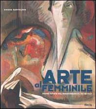 Arte al femminile. Donne artiste dal Rinascimento al XXI secolo - Librerie.coop