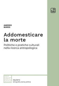 Addomesticare la morte. Politiche e pratiche culturali nella ricerca antropologica - Librerie.coop Addomesticare la morte. Politiche e pratiche culturali nella ricerca antropologica - Librerie.coop