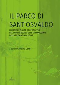 Il parco di Sant'Osvaldo. Elementi e figure del progetto nel comprensorio dell'ex manicomio della provincia di Udine - Librerie.coop
