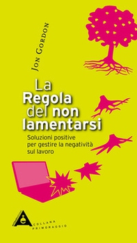 La regola del non lamentarsi. Soluzioni positive per gestire la negatività sul lavoro - Librerie.coop