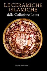 Le ceramiche islamiche della collezione Laura. Ediz. italiana e inglese - Librerie.coop