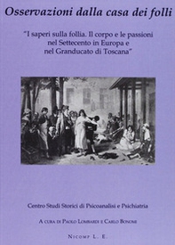 Osservazioni dalla casa dei folli. I saperi sulla follia. Il corpo e le passioni nel Settecento in Europa e nel Granducato di Toscana - Librerie.coop