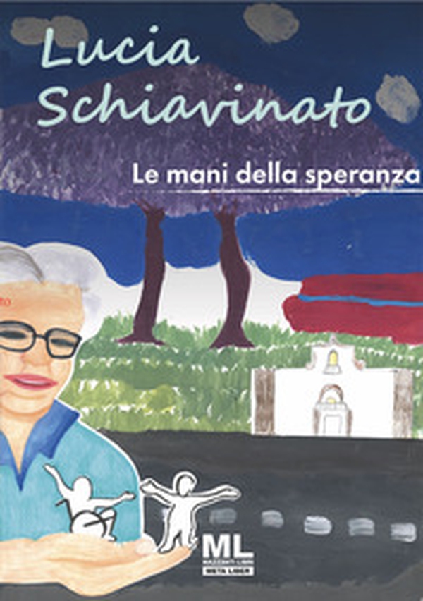 Lucia Schiavinato. Le mani della speranza - Librerie.coop Lucia Schiavinato. Le mani della speranza - Librerie.coop